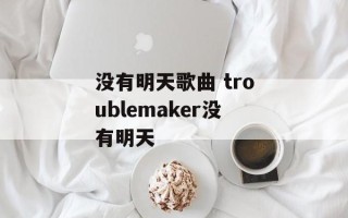 没有明天歌曲 troublemaker没有明天