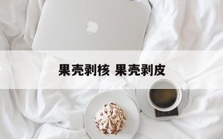 果壳剥核 果壳剥皮