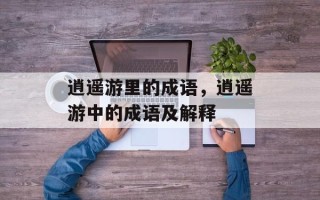 逍遥游里的成语，逍遥游中的成语及解释