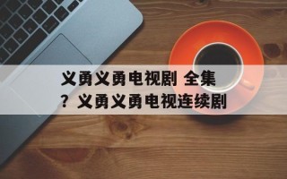 义勇义勇电视剧 全集？义勇义勇电视连续剧