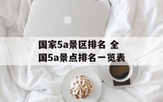 国家5a景区排名 全国5a景点排名一览表