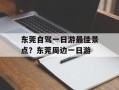 东莞自驾一日游最佳景点？东莞周边一日游