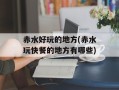 赤水好玩的地方(赤水玩快餐的地方有哪些)
