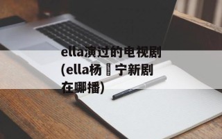 ella演过的电视剧(ella杨祐宁新剧在哪播)