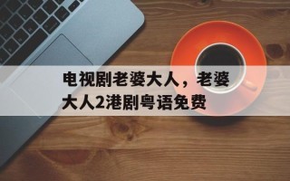 电视剧老婆大人，老婆大人2港剧粤语免费