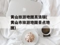 黄山旅游地图高清版(黄山市旅游地图景点地图)