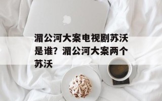 湄公河大案电视剧苏沃是谁？湄公河大案两个苏沃