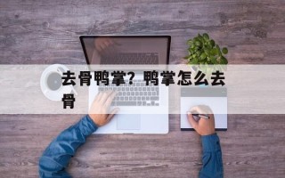 去骨鸭掌？鸭掌怎么去骨
