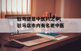 驻马店是中医药之乡(驻马店市内有名老中医)