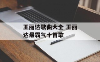 王丽达歌曲大全 王丽达最霸气十首歌