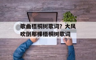 歌曲梧桐树歌词？大风吹倒那棵梧桐树歌词