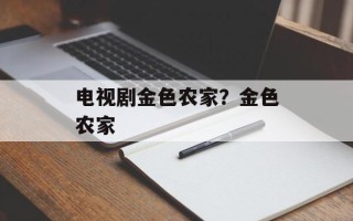 电视剧金色农家？金色农家