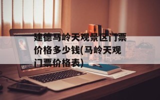 建德马岭天观景区门票价格多少钱(马岭天观门票价格表)