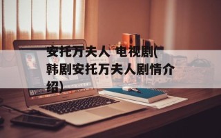 安托万夫人 电视剧(韩剧安托万夫人剧情介绍)