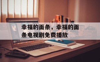 幸福的面条，幸福的面条电视剧免费播放
