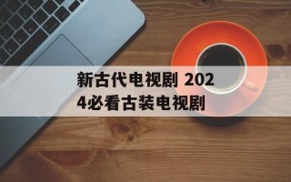 新古代电视剧 2024必看古装电视剧