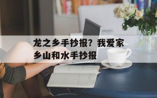 龙之乡手抄报？我爱家乡山和水手抄报