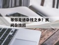 等你走进杂技之乡？民间杂技团