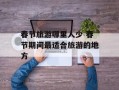 春节旅游哪里人少 春节期间最适合旅游的地方