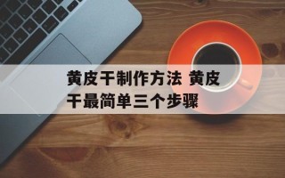 黄皮干制作方法 黄皮干最简单三个步骤