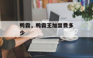 鸭霸，鸭霸王加盟费多少