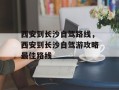 西安到长沙自驾路线，西安到长沙自驾游攻略最佳路线