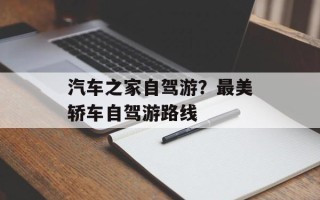 汽车之家自驾游？最美轿车自驾游路线