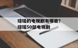 琼瑶的电视剧有哪些？琼瑶50部电视剧