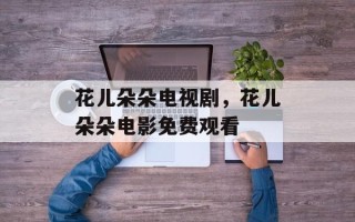 花儿朵朵电视剧，花儿朵朵电影免费观看