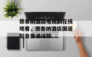 德鲁纳酒店电视剧在线观看，德鲁纳酒店国语配音普通话版