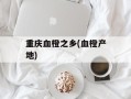 重庆血橙之乡(血橙产地)