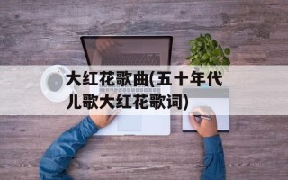 大红花歌曲(五十年代儿歌大红花歌词)