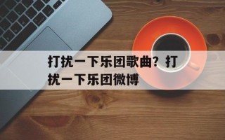 打扰一下乐团歌曲？打扰一下乐团微博