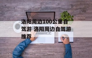 洛阳周边100公里自驾游 洛阳周边自驾游推荐