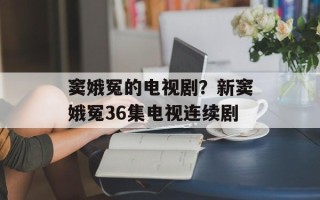 窦娥冤的电视剧？新窦娥冤36集电视连续剧