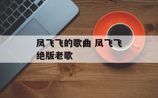 凤飞飞的歌曲 凤飞飞绝版老歌