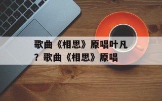 歌曲《相思》原唱叶凡？歌曲《相思》原唱
