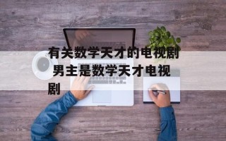 有关数学天才的电视剧 男主是数学天才电视剧