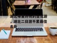 湖北哪里好玩的自驾游，湖北二日游不累最佳去处
