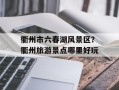 衢州市六春湖风景区？衢州旅游景点哪里好玩
