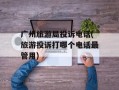 广州旅游局投诉电话(旅游投诉打哪个电话最管用)