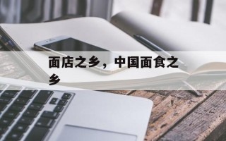 面店之乡，中国面食之乡
