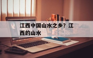 江西中国山水之乡？江西的山水