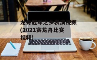 龙舟冠军之乡表演视频(2021赛龙舟比赛视频)