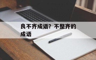 良不齐成语？不整齐的成语