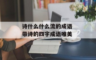 诗什么什么流的成语 带诗的四字成语唯美