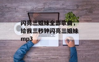 闪亮三姐妹全部歌曲，给我三秒钟闪亮三姐妹mp3