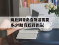 商丘到青岛自驾游需要多少钱(商丘到青岛)