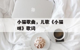 小猫歌曲，儿歌《小猫咪》歌词