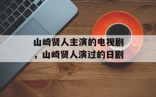 山崎贤人主演的电视剧，山崎贤人演过的日剧